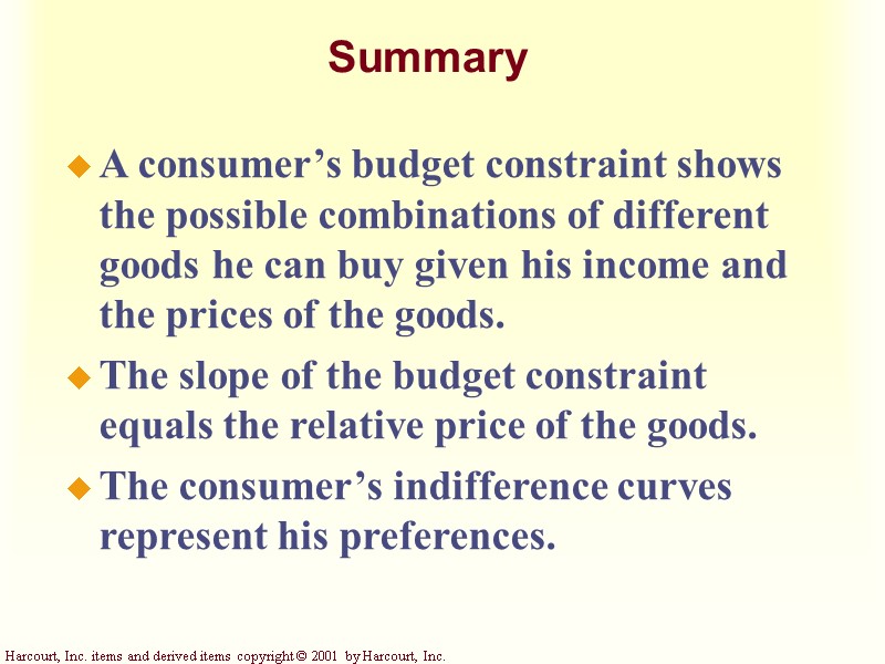Summary A consumer’s budget constraint shows the possible combinations of different goods he can Summary A consumer’s budget constraint shows the possible combinations of different goods he can